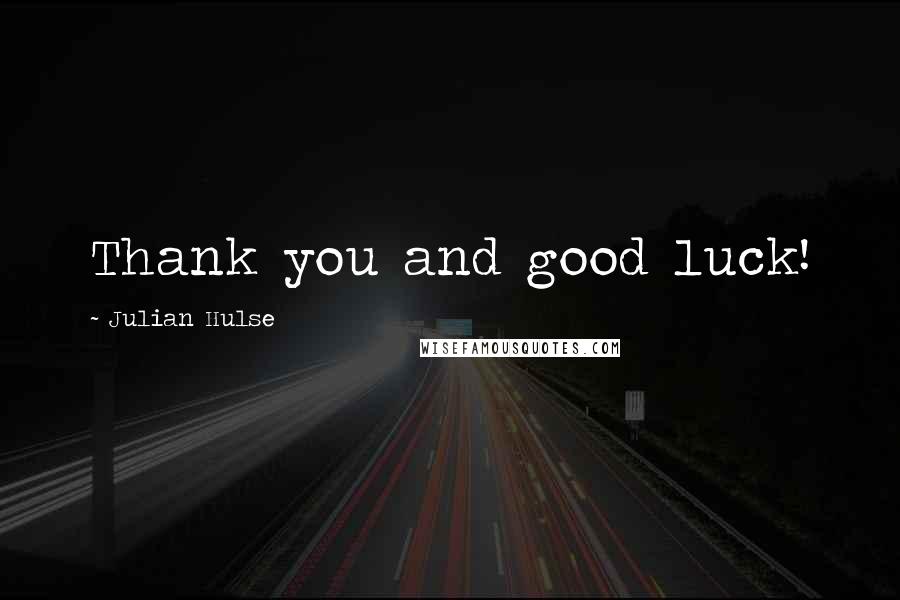 Julian Hulse Quotes: Thank you and good luck!