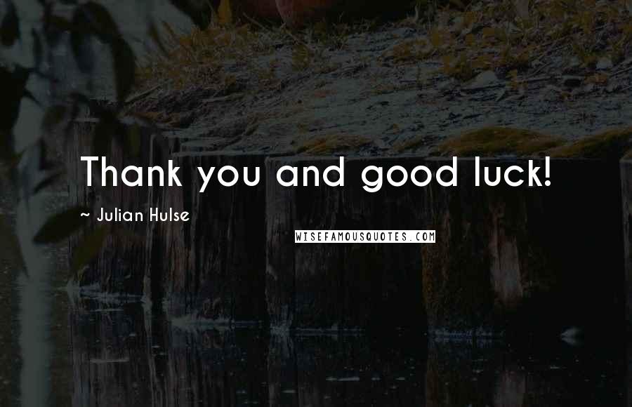 Julian Hulse Quotes: Thank you and good luck!