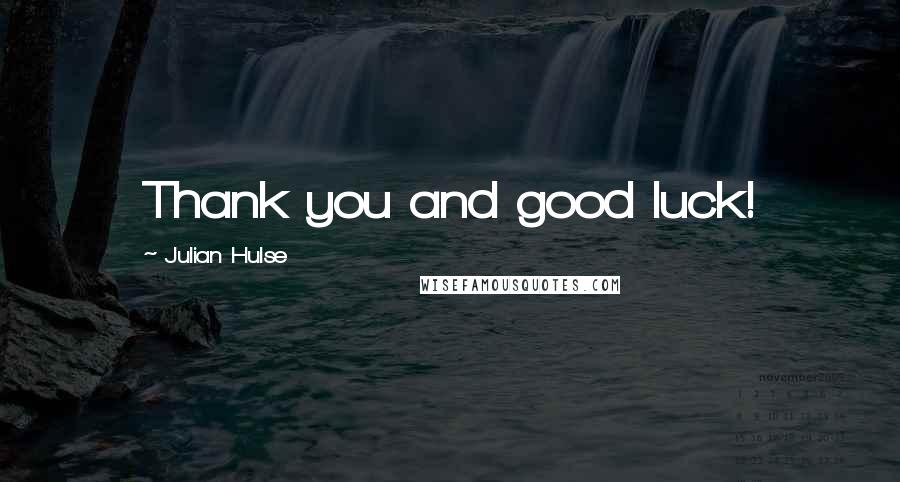 Julian Hulse Quotes: Thank you and good luck!