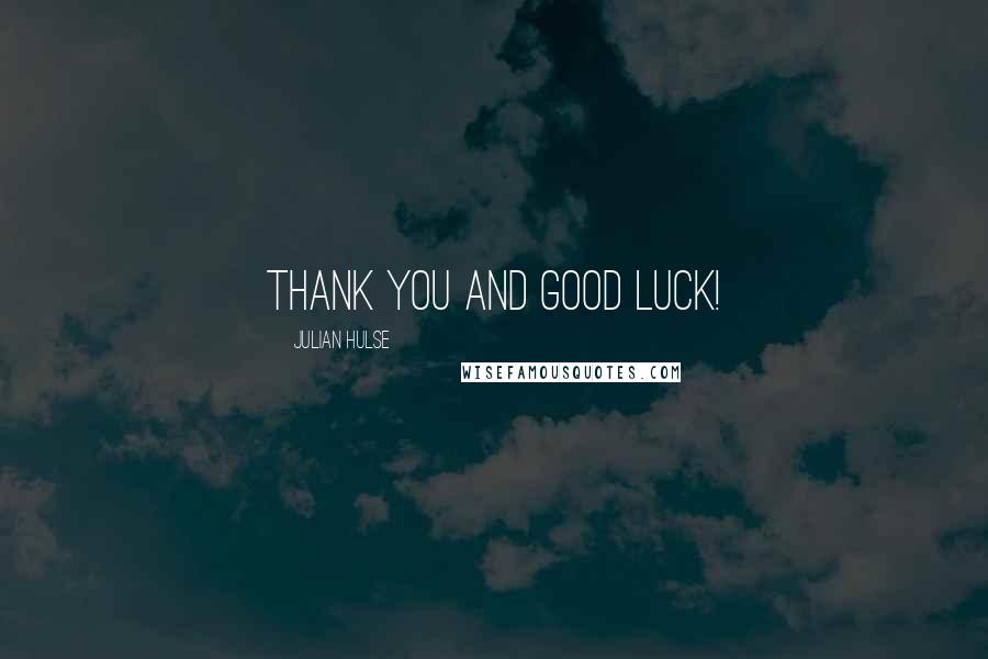 Julian Hulse Quotes: Thank you and good luck!