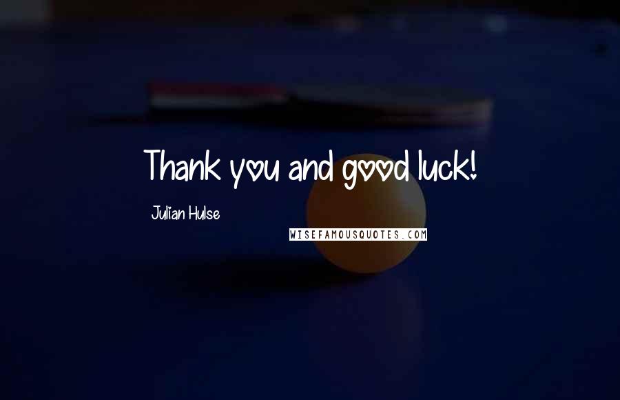 Julian Hulse Quotes: Thank you and good luck!