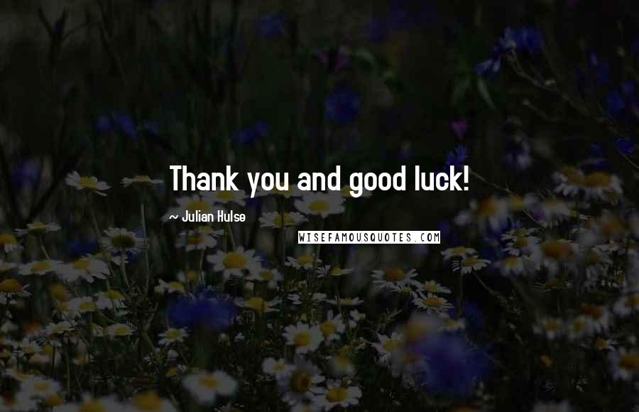 Julian Hulse Quotes: Thank you and good luck!