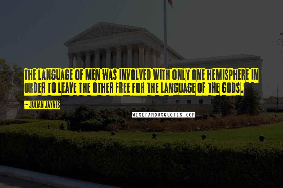 Julian Jaynes Quotes: The language of men was involved with only one hemisphere in order to leave the other free for the language of the gods.