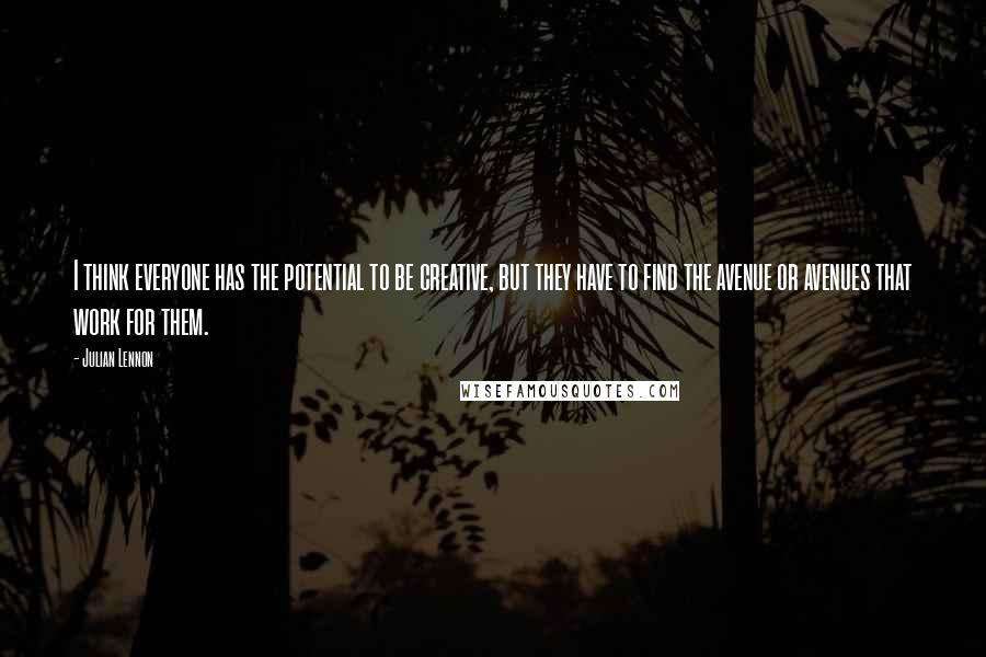 Julian Lennon Quotes: I think everyone has the potential to be creative, but they have to find the avenue or avenues that work for them.