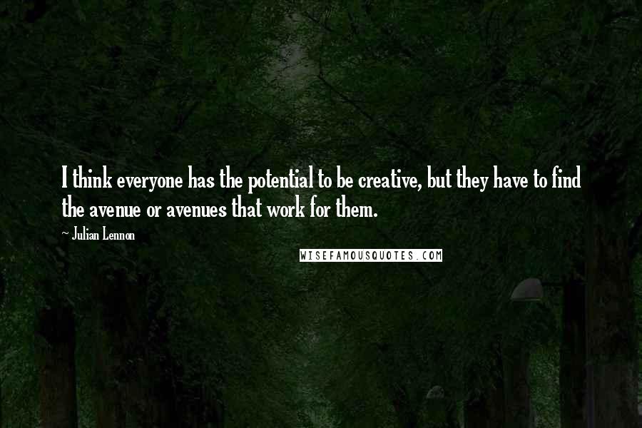 Julian Lennon Quotes: I think everyone has the potential to be creative, but they have to find the avenue or avenues that work for them.