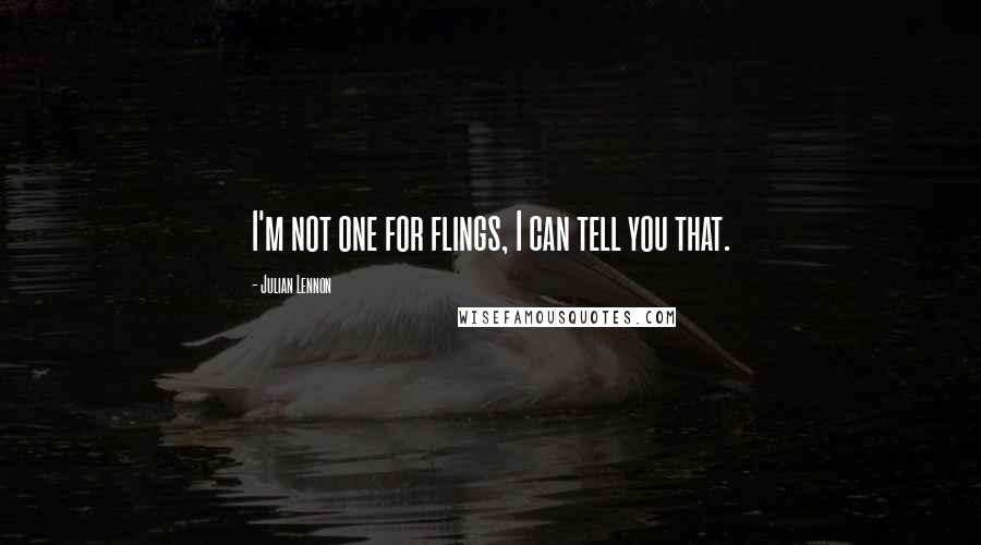 Julian Lennon Quotes: I'm not one for flings, I can tell you that.