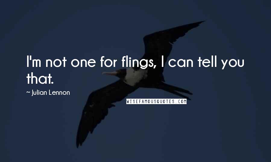 Julian Lennon Quotes: I'm not one for flings, I can tell you that.