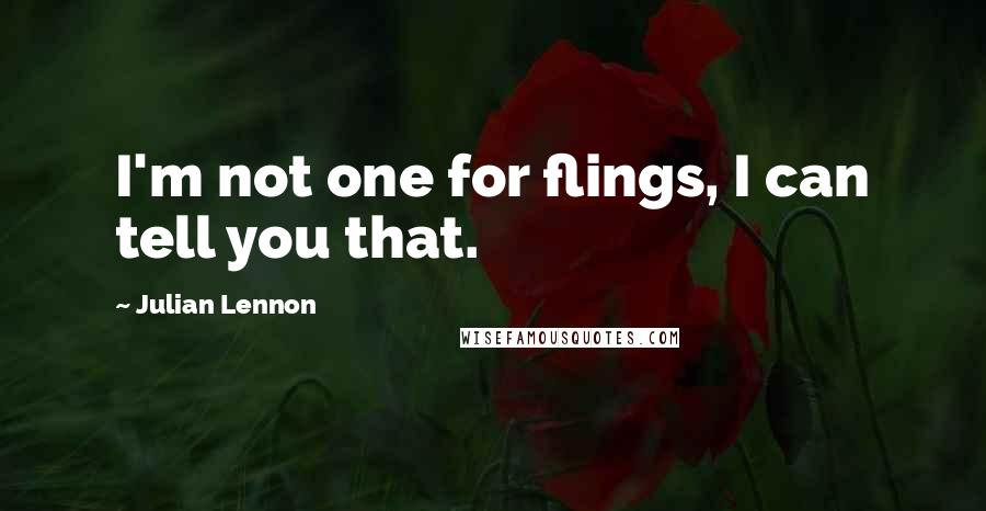 Julian Lennon Quotes: I'm not one for flings, I can tell you that.