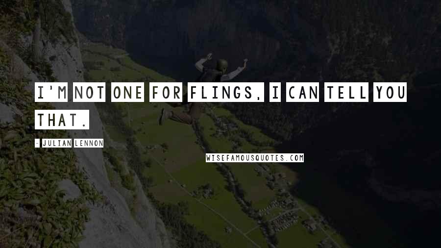 Julian Lennon Quotes: I'm not one for flings, I can tell you that.