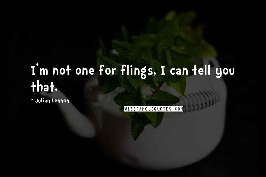 Julian Lennon Quotes: I'm not one for flings, I can tell you that.