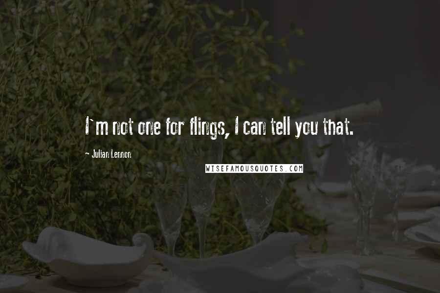 Julian Lennon Quotes: I'm not one for flings, I can tell you that.