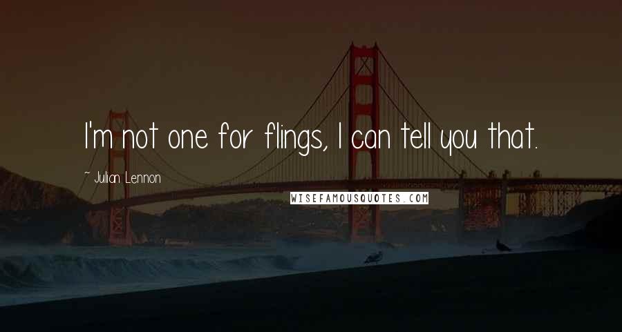 Julian Lennon Quotes: I'm not one for flings, I can tell you that.