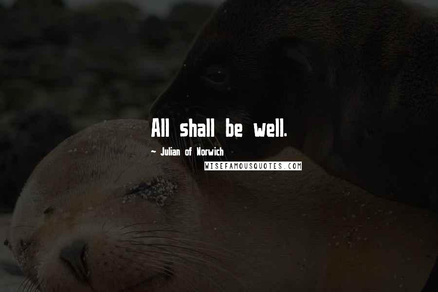 Julian Of Norwich Quotes: All shall be well.