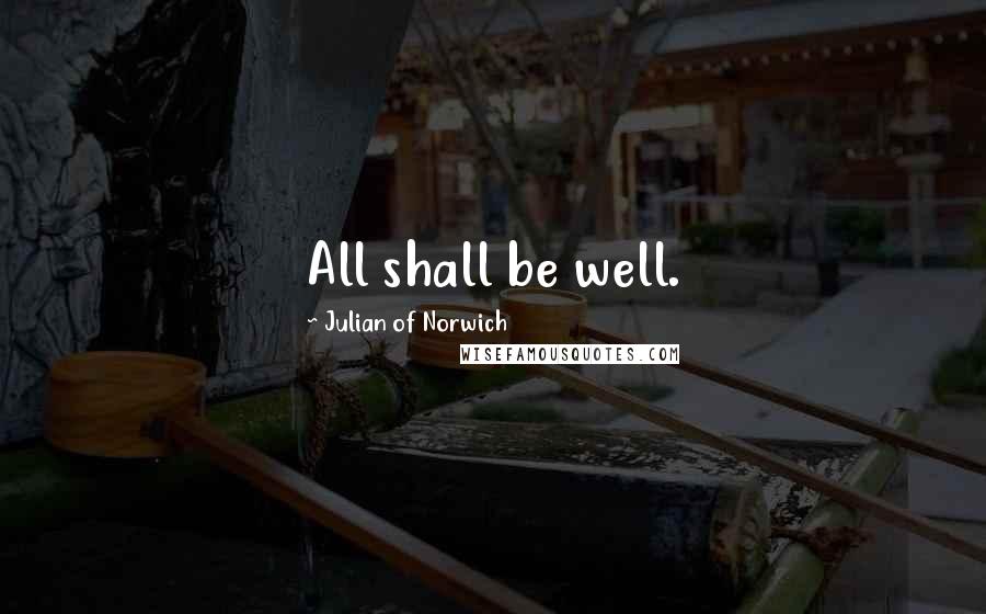 Julian Of Norwich Quotes: All shall be well.