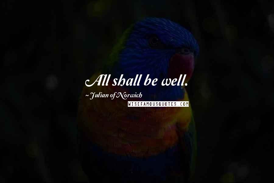 Julian Of Norwich Quotes: All shall be well.