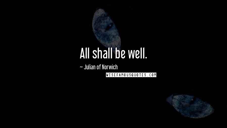 Julian Of Norwich Quotes: All shall be well.