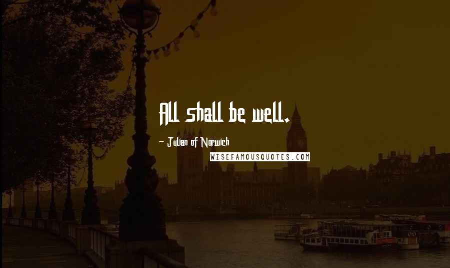 Julian Of Norwich Quotes: All shall be well.