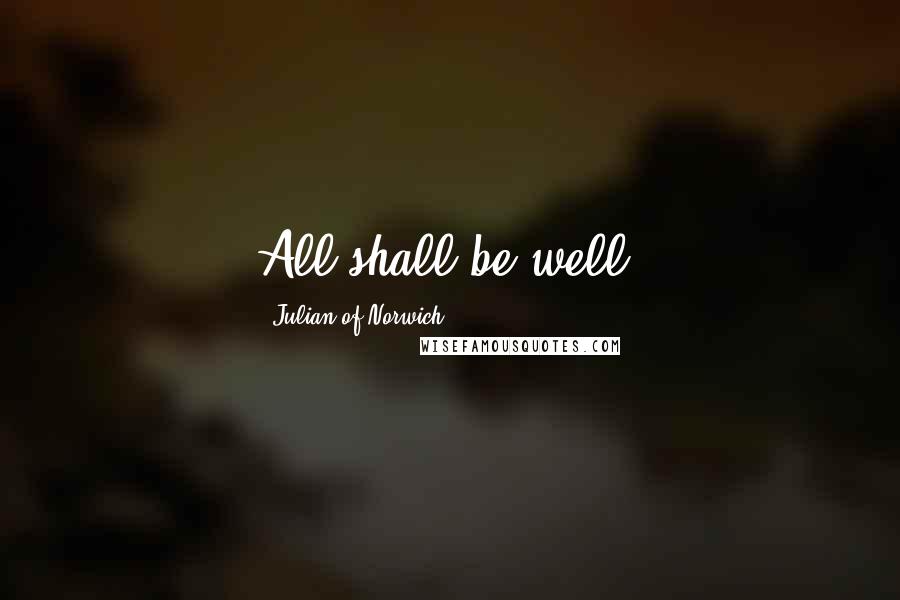 Julian Of Norwich Quotes: All shall be well.