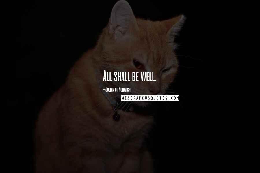 Julian Of Norwich Quotes: All shall be well.