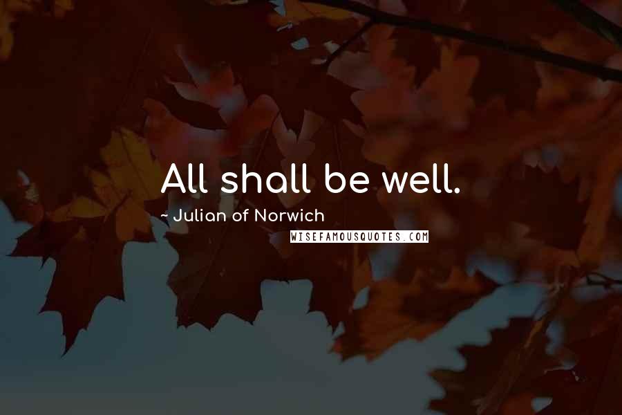 Julian Of Norwich Quotes: All shall be well.