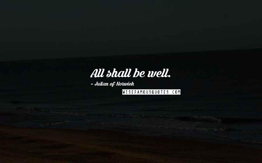 Julian Of Norwich Quotes: All shall be well.