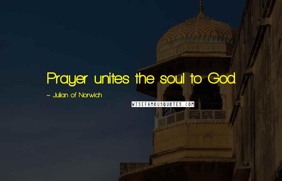 Julian Of Norwich Quotes: Prayer unites the soul to God.