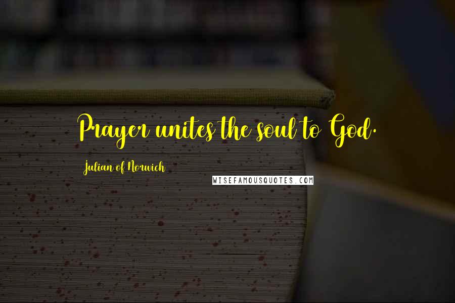 Julian Of Norwich Quotes: Prayer unites the soul to God.