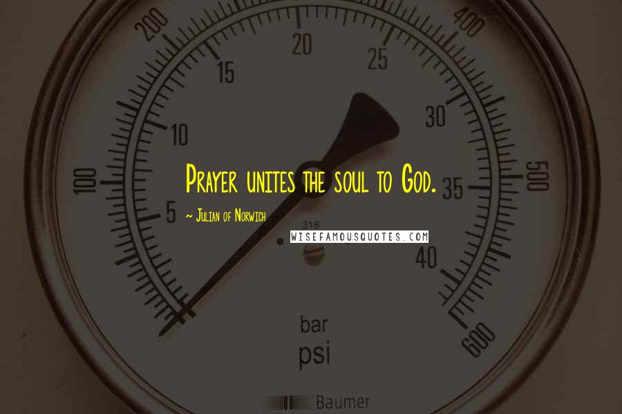 Julian Of Norwich Quotes: Prayer unites the soul to God.