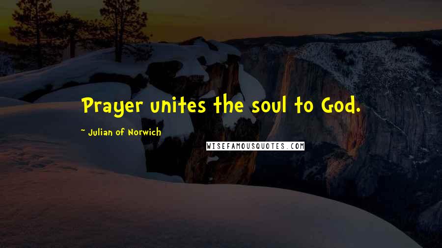 Julian Of Norwich Quotes: Prayer unites the soul to God.