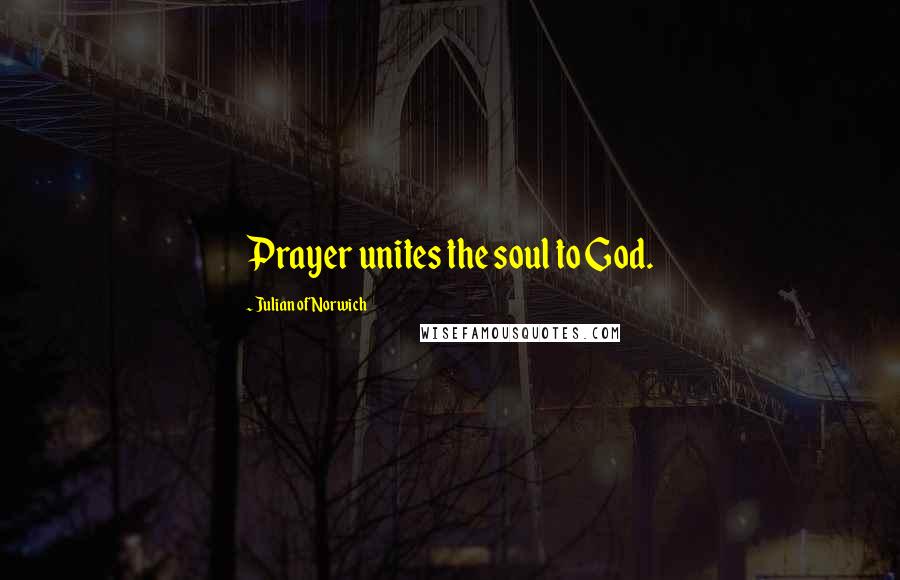 Julian Of Norwich Quotes: Prayer unites the soul to God.
