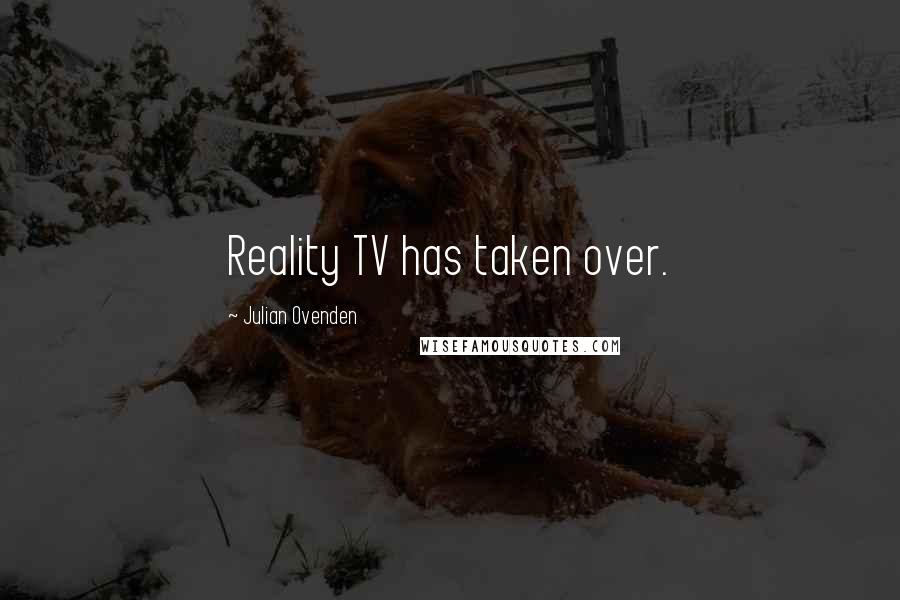 Julian Ovenden Quotes: Reality TV has taken over.