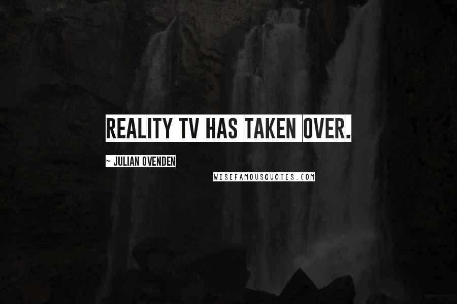 Julian Ovenden Quotes: Reality TV has taken over.