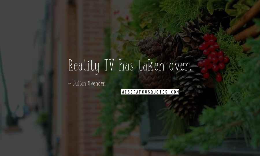 Julian Ovenden Quotes: Reality TV has taken over.