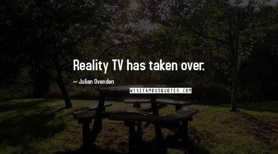 Julian Ovenden Quotes: Reality TV has taken over.