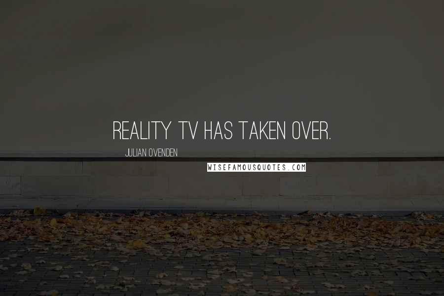 Julian Ovenden Quotes: Reality TV has taken over.