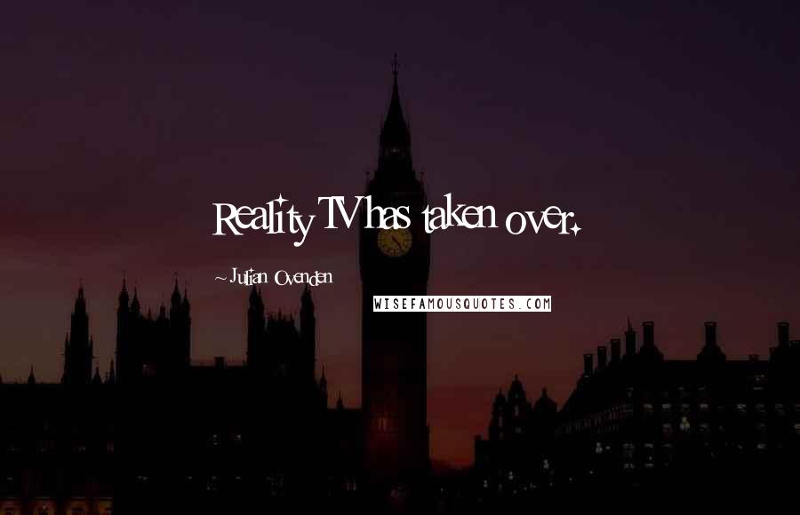 Julian Ovenden Quotes: Reality TV has taken over.