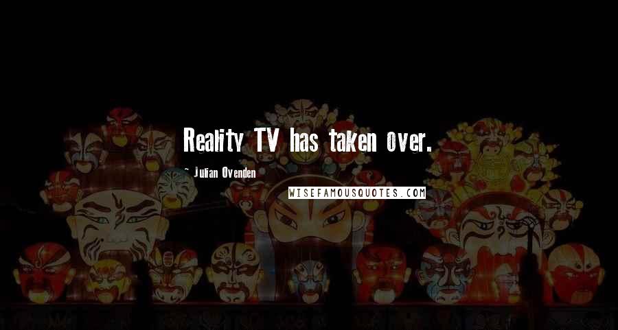 Julian Ovenden Quotes: Reality TV has taken over.