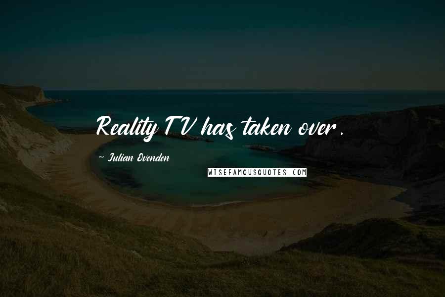 Julian Ovenden Quotes: Reality TV has taken over.