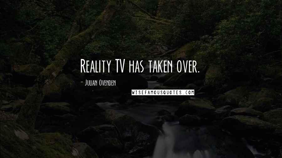 Julian Ovenden Quotes: Reality TV has taken over.