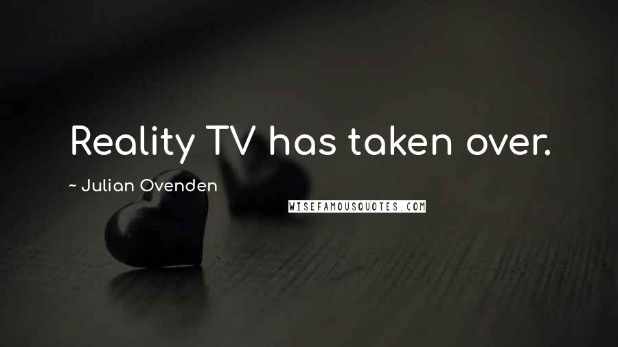 Julian Ovenden Quotes: Reality TV has taken over.