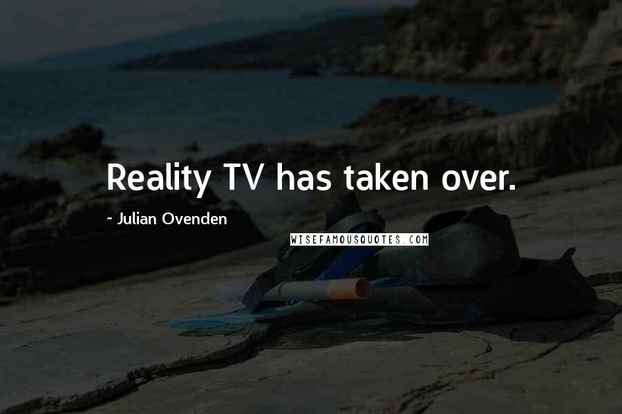 Julian Ovenden Quotes: Reality TV has taken over.