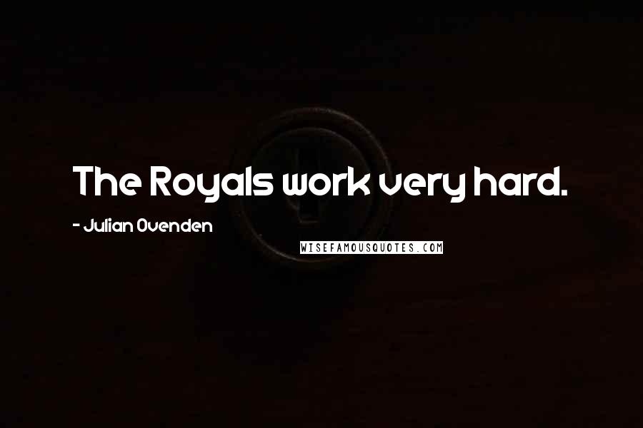 Julian Ovenden Quotes: The Royals work very hard.