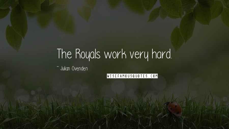 Julian Ovenden Quotes: The Royals work very hard.
