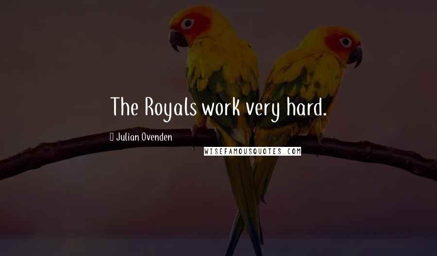 Julian Ovenden Quotes: The Royals work very hard.