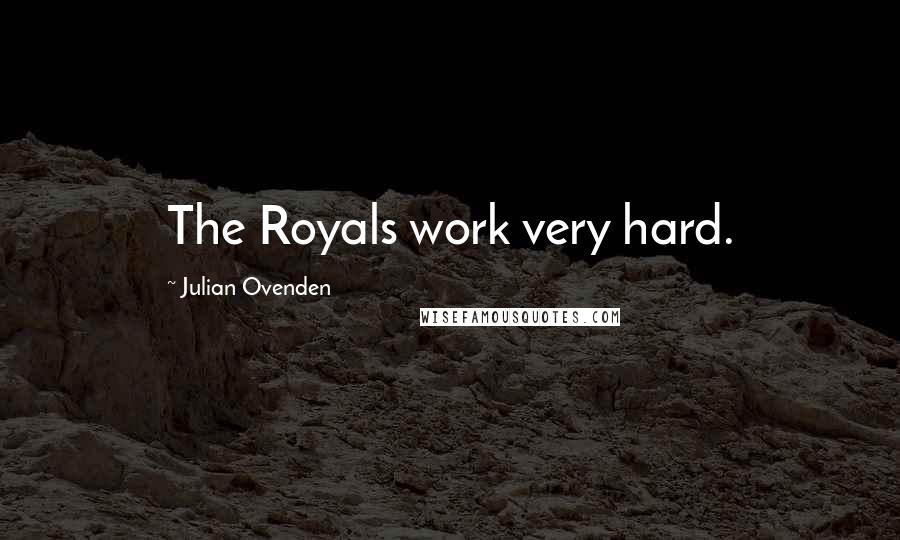 Julian Ovenden Quotes: The Royals work very hard.