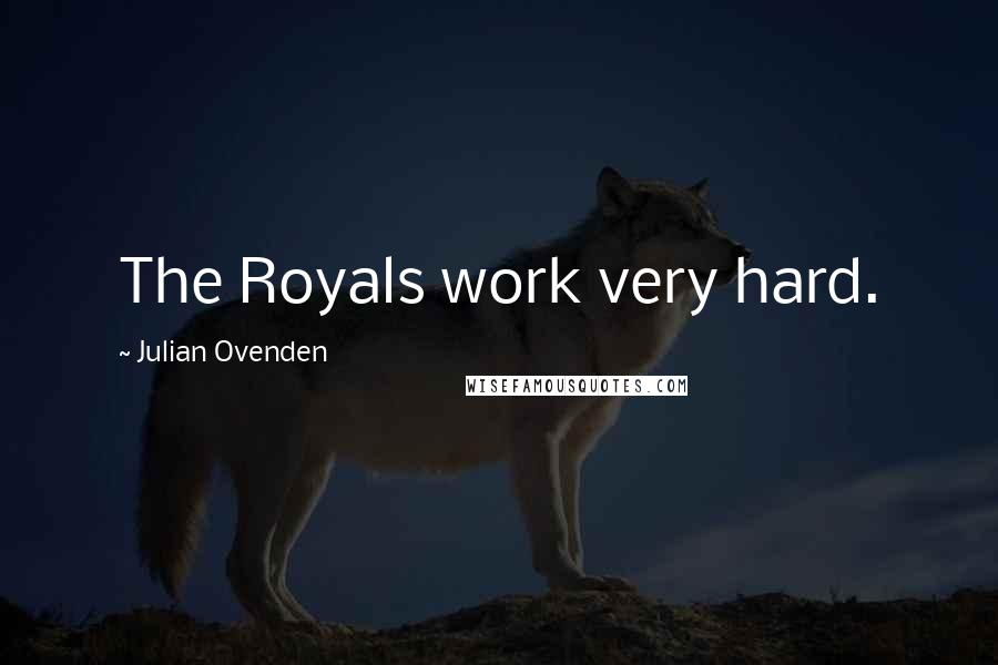 Julian Ovenden Quotes: The Royals work very hard.