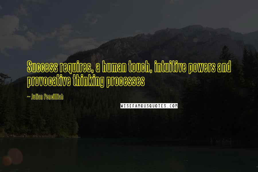 Julian Pencilliah Quotes: Success requires, a human touch, intuitive powers and provocative thinking processes