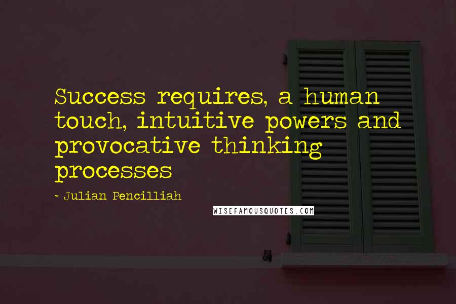 Julian Pencilliah Quotes: Success requires, a human touch, intuitive powers and provocative thinking processes