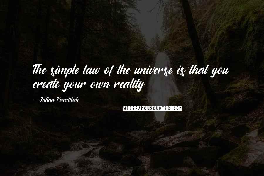 Julian Pencilliah Quotes: The simple law of the universe is that you create your own reality