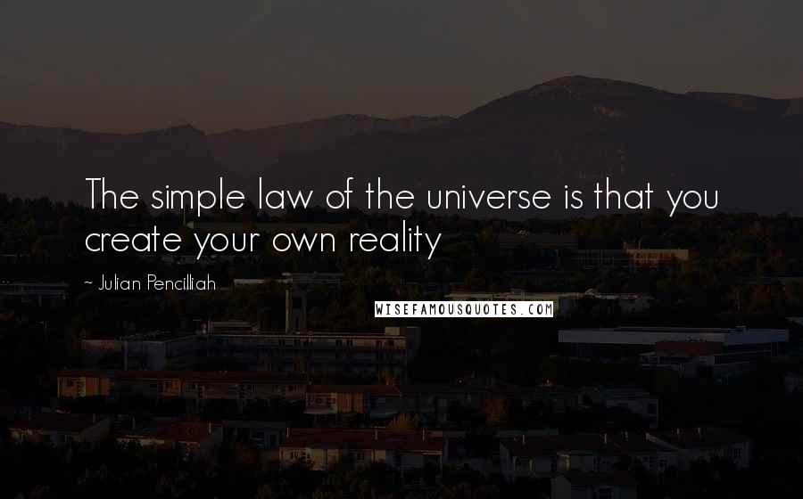 Julian Pencilliah Quotes: The simple law of the universe is that you create your own reality